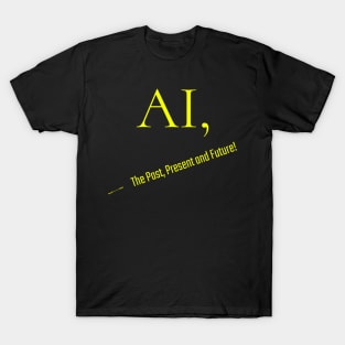 AI, The Past, Present and Future! T-Shirt